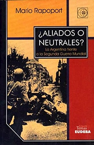 ALIADOS O NEUTRALES LA ARGENTINA FRENTE A LA SEGUNDA GUERRA MUNDIAL (TEMAS)  por RAPOPORT MARIO - 9789502306384 - Casassa y Lorenzo