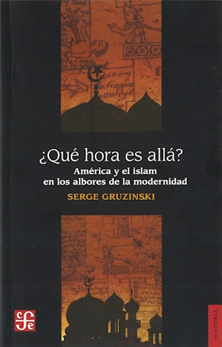 Papel QUE HORA ES ALLA AMERICA Y EL ISLAM EN LOS LINDEROS DE LA MODERNIDAD (COLECCION HISTORIA)