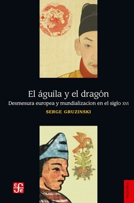 Papel AGUILA Y EL DRAGON DESMESURA EUROPEA Y MUNDIALIZACION EN EL SIGLO XVI (COLECCION HISTORIA)