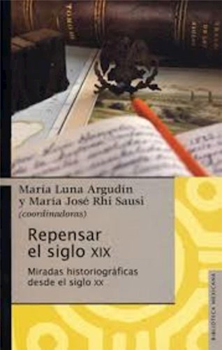 Papel REPENSAR EL SIGLO XIX MIRADAS HISTORIOGRAFICAS DESDE EL SIGLO XX (COLECCION BIBLIOTECA MEXICANA)