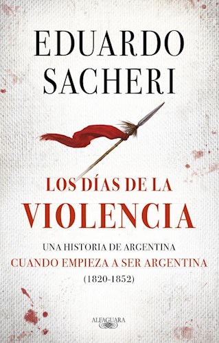 Papel DIAS DE LA VIOLENCIA UNA HISTORIA DE ARGENTINA CUANDO EMPIEZA A SER ARGENTINA (1820 - 1852) [VOL 2]