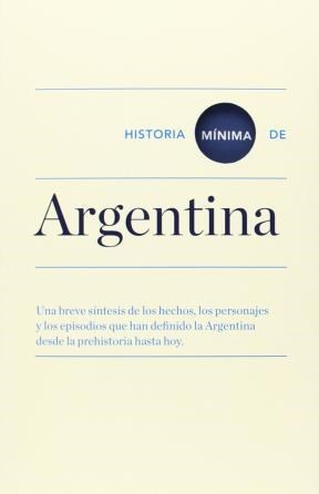 Papel HISTORIA MINIMA DE ARGENTINA UNA BREVE SINTESIS DE LOS HECHOS LOS PERSONAJES Y LOS EPISODIOS
