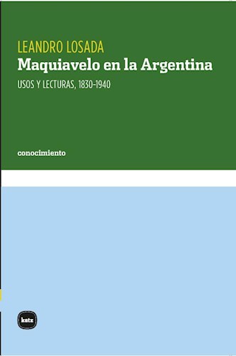 Papel MAQUIAVELO EN LA ARGENTINA USOS Y LECTURAS 1830-1940 (COLECCION CONOCIMIENTO)