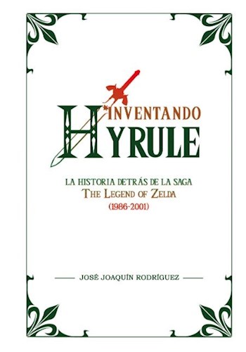 Papel INVENTANDO HYRULE LA HISTORIA DETRAS DE LA SAGA THE LEGEND OF ZELDA (1986-2001) (CARTONE)