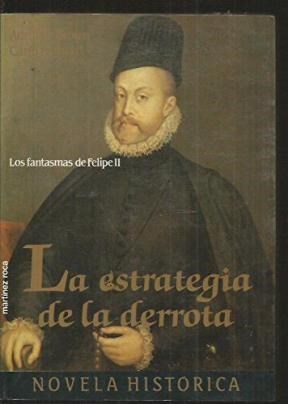 Papel ESTRATEGIA DE LA DERROTA LOS FANTASMAS DE FELIPE II (COLECCION NOVELA HISTORICA)