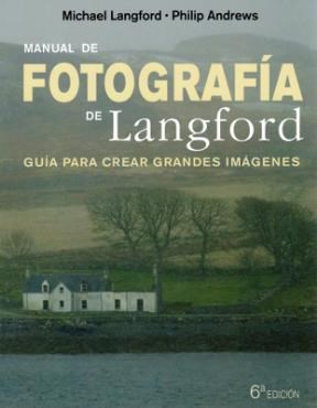 Papel MANUAL DE FOTOGRAFIA DE LANGFORD GUIA PARA CREAR GRANDES IMAGENES (6 EDICION) (ILUSTRADO) (RUSTICA)