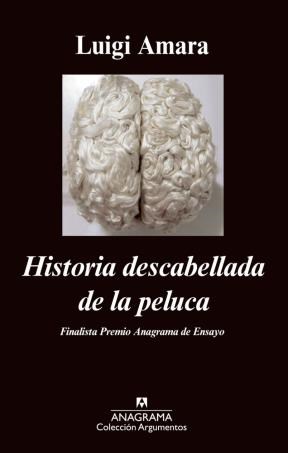 Papel HISTORIA DESCABELLADA DE LA PELUCA [FINALISTA PREMIO ANAGRAMA DE ENSAYO] (COLECCION ARGUMENTOS 464)