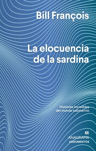 Papel ELOCUENCIA DE LA SARDINA HISTORIAS INCREIBLES DEL MUNDO SUBMARINO (COLECCION ARGUMENTOS 570)