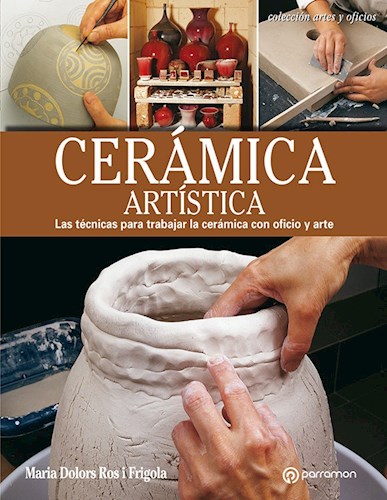 Papel CERAMICA ARTISTICA LAS TECNICAS PARA TRABAJAR LA CERAMICA CON OFICIO Y ARTE (ARTES Y OFICIOS)