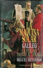 Papel MAQUINA SOLAR GALILEO LA VERDAD FRENTE AL DOGMA (NARRATIVAS HISTORICAS) (CARTONE)