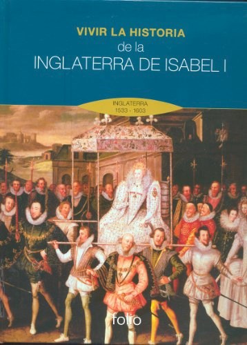 Papel VIVIR LA HISTORIA DE LA INGLATERRA DE ISABEL I [INGLATERRA 1533 - 1603] (CARTONE)