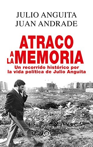Papel ATRACO A LA MEMORIA UN RECORRIDO HISTORICO POR LA VIDA POLITICA DE JULIO ANGUITA (CARTONE)