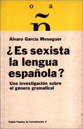 Papel ES SEXISTA LA LENGUA ESPAÑOLA UNA INVESTIGACION SOBRE EL GENERO GRAMATICAL (PAPELES DE COMUNICACION)
