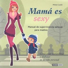 Papel MAMA ES SEXY MANUAL DE SUPERVIVENCIA SENSUAL PARA MADRES COMO ESTAR MARAVILLOSA Y DISFRUTAR DE TU...