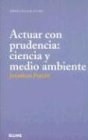 Papel ACTUAR CON PRUDENCIA CIENCIA Y MEDIO AMBIENTE (COLECCION PERSPECTIVAS DE FUTURO)