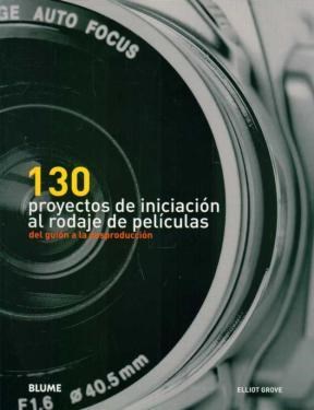 Papel 130 PROYECTOS DE INICIACION AL RODAJE DE PELICULAS DEL GUION A LA POSPRODUCCION