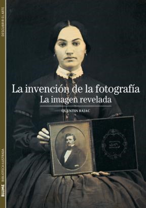 Papel INVENCION DE LA FOTOGRAFIA LA IMAGEN REVELADA (COLECCION BIBLIOTECA ILUSTRADA) (DESCUBRIR EL ARTE)