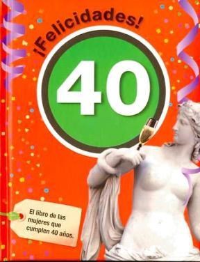 Papel FELICIDADES 40 EL LIBRO PARA LAS MUJERES QUE CUMPLEN 40 AÑOS (CARTONE)