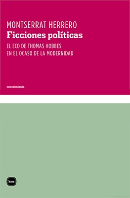 Papel FICCIONES POLITICAS EL ECO DE THOMAS HOBBES EN EL OCASO DE LA MODERNIDAD (COLECCION CONOCIMIENTO)
