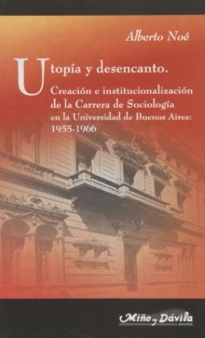 Papel UTOPIA Y DESENCANTO CREACION E INSTITUCIONALIZACION DE  LA CARRERA DE SOCIOLOGIA EN LA UNIV