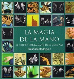 Papel MAGIA DE LA MANO EL ARTE DE LEER LA MANO EN EL SIGLO XXI (COLECCION LA BUENA VIDA) (CARTONE)
