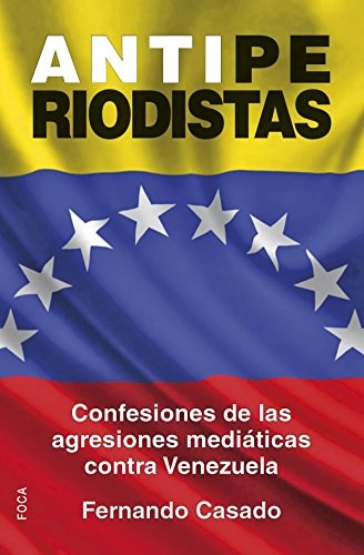 Papel ANTIPERIODISTAS CONFESIONES DE LAS AGRESIONES MEDIATICAS CONTRA VENEZUELA (RUSTICO)