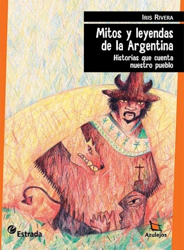 Papel MITOS Y LEYENDAS DE LA ARGENTINA HISTORIAS QUE CUENTA NUESTRO PUEBLO (COLECCION AZULEJOS NARANJA 20)