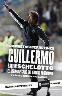 Papel GAMBETAS Y BERRETINES GUILLERMO BARROS SCHELOTTO EL ULTIMO PICARO DEL FUTBOL ARGENTINO [2 ED]