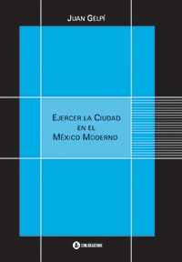 Papel EJERCER LA CIUDAD EN EL MEXICO MODERNO (RUSTICA)