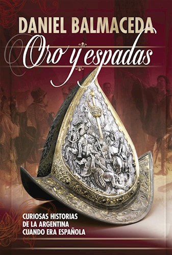 Papel ORO Y ESPADAS CURIOSAS HISTORIAS DE LA ARGENTINA CUANDO ERA ESPAÑOLA (COLECCION HISTORIA) (RUSTICA)