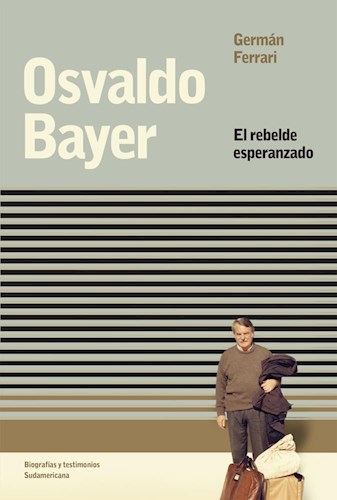 Papel OSVALDO BAYER EL REBELDE ESPERANZADO (COLECCION BIOGRAFIAS Y TESTIMONIOS)