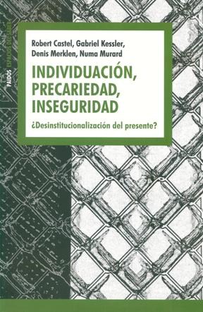 Papel INDIVIDUACION PRECARIDAD INSEGURIDAD DESINSTITUCIONALIZACION DEL PRESENTE (ESPACIOS DEL SABER 74086)