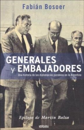 Papel GENERALES Y EMBAJADORES UNA HISTORIA DE LAS DIPLOMACIAS PARALELAS EN ARGENTINA (BIOGRAFIA E HISTORIA