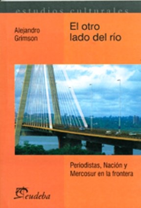 Papel OTRO LADO DEL RIO PERIODISTAS NACION Y MERCOSUR EN LA FRONTERA (ESTUDIOS CULTURALES)