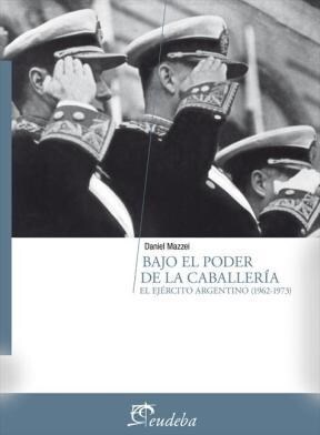 Papel BAJO EL PODER DE LA CABALLERIA EL EJERCITO ARGENTINO [1962-1973] (COLECCION TEMAS HISTORIA)