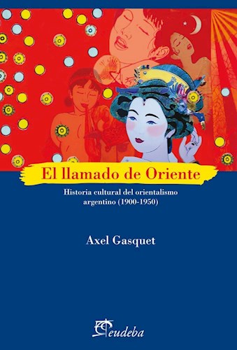 Papel LLAMADO DE ORIENTE HISTORIA CULTURAL DEL ORIENTALISMO ARGENTINO [1900 -1950] (COLECCION ENSAYOS)