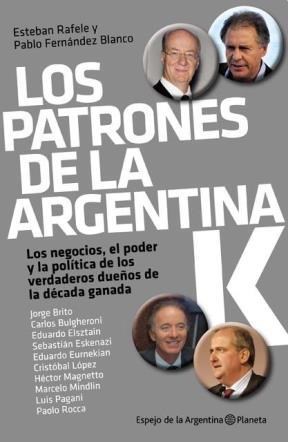 Papel PATRONES DE LA ARGENTINA K LOS NEGOCIOS EL PODER Y LA POLITICA DE LOS VERDADEROS DUEÑOS DE