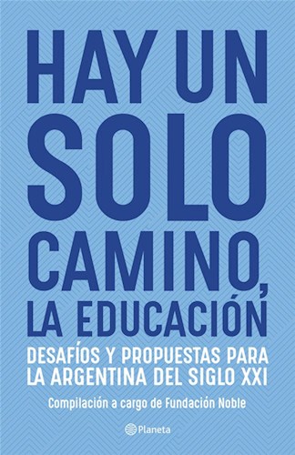 Papel HAY UN SOLO CAMINO LA EDUCACION DESAFIOS Y PROPUESTAS PARA LA ARGENTINA DEL SIGLO XXI