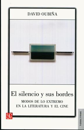 Papel SILENCIO Y SUS BORDES MODOS DE LO EXTREMO EN LA LITERATURA Y EL CINE (COLECCION TIERRA FIRME)