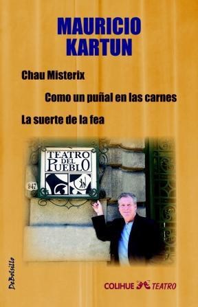 Papel CHAU MISTERIX /COMO UN PUÑAL EN LAS CARNES /SUERTE DE LA FEA (COLIHUE TEATRO - DEBOLSILLO)