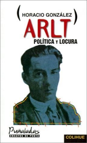 Papel ARLT POLITICA Y LOCURA (COLECCION PUÑALADAS ENSAYOS DE PUNTA)