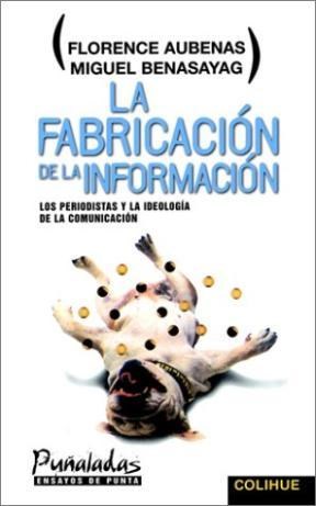Papel FABRICACION DE LA INFORMACION LOS PERIODISTAS Y LA IDEOLOGIA DE LA COMUNICACION (PUÑALADAS ENSAYOS..