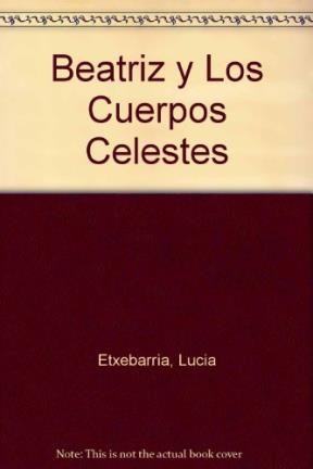 Papel BEATRIZ Y LOS CUERPOS CELESTES [PREMIO NADAL 1998] (COLECCION ANCORA Y DELFIN)