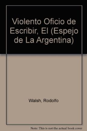 Papel VIOLENTO OFICIO DE ESCRIBIR OBRA PERIODISTICA 1953-1977 (ESPEJO DE LA ARGENTINA)