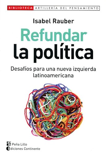 Papel REFUNDAR LA POLITICA DESAFIOS PARA UNA NUEVA IZQUIERDA LATINOAMERICANA (ARTILLERIA DEL PENSAMIENTO)