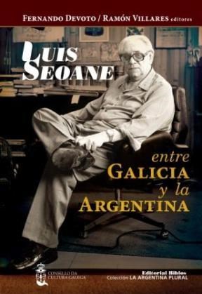 Papel LUIS SEOANE ENTRE GALICIA Y LA ARGENTINA (COLECCION LA  ARGENTINA PLURAL)