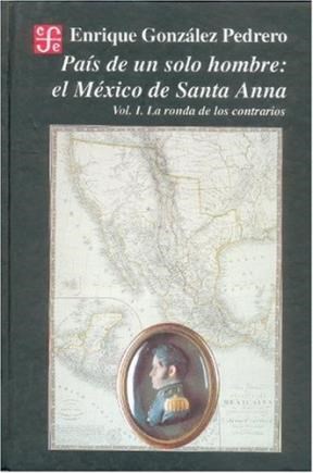 Papel PAIS DE UN SOLO HOMBRE EL MEXICO DE SANTA ANNA VOLUMEN I LA RONDA DE LOS CONTRARIOS (CARTONE)