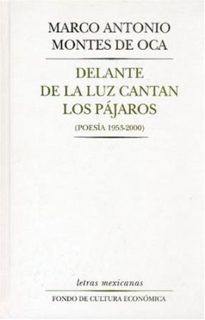 Papel DELANTE DE LA LUZ CANTAN LOS PAJAROS [POESIA 1953-2000] (LETRAS MEXICANAS) (CARTONE)