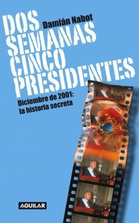 Papel DOS SEMANAS CINCO PRESIDENTES DICIEMBRE DE 2001 LA HISTORIA SECRETA (RUSTICA)