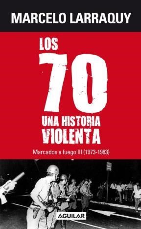 Papel 70 UNA HISTORIA VIOLENTA (1973-1983) (MARCADOS POR EL FUEGO III) (RUSTICA)